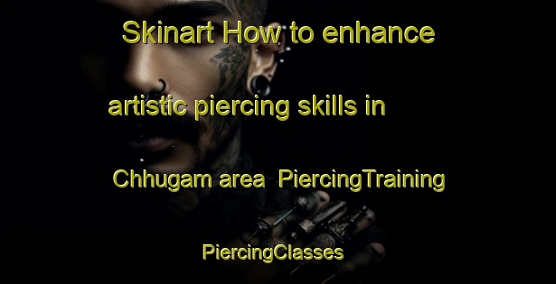 Skinart How to enhance artistic piercing skills in Chhugam area | PiercingTraining | PiercingClasses | SkinartTraining-Pakistan