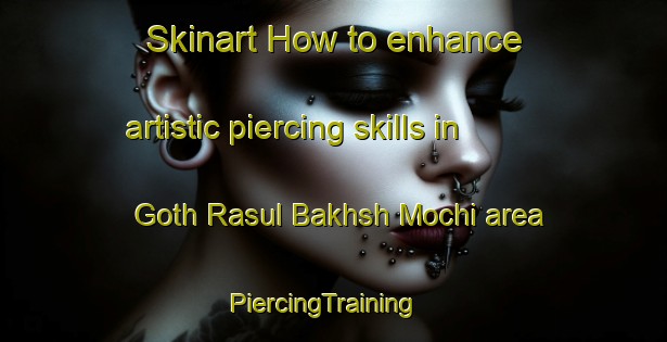 Skinart How to enhance artistic piercing skills in Goth Rasul Bakhsh Mochi area | PiercingTraining | PiercingClasses | SkinartTraining-Pakistan