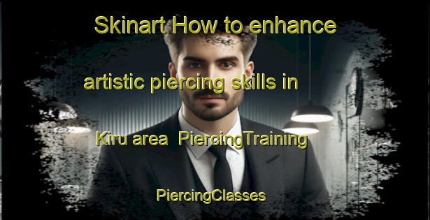 Skinart How to enhance artistic piercing skills in Kiru area | PiercingTraining | PiercingClasses | SkinartTraining-Pakistan