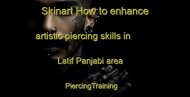 Skinart How to enhance artistic piercing skills in Latif Panjabi area | PiercingTraining | PiercingClasses | SkinartTraining-Pakistan