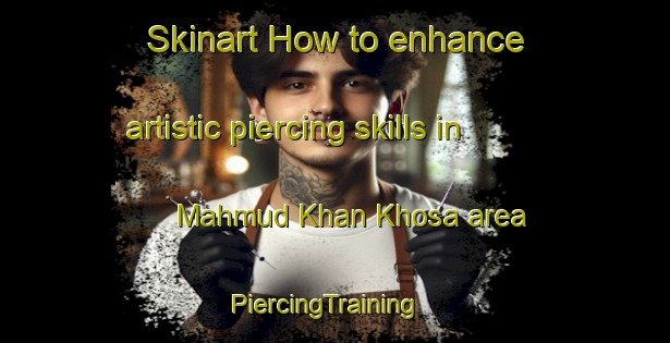 Skinart How to enhance artistic piercing skills in Mahmud Khan Khosa area | PiercingTraining | PiercingClasses | SkinartTraining-Pakistan