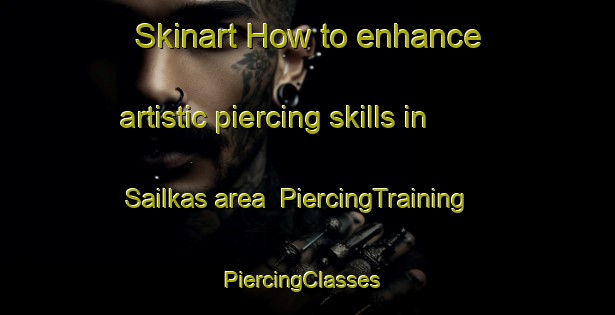 Skinart How to enhance artistic piercing skills in Sailkas area | PiercingTraining | PiercingClasses | SkinartTraining-Pakistan