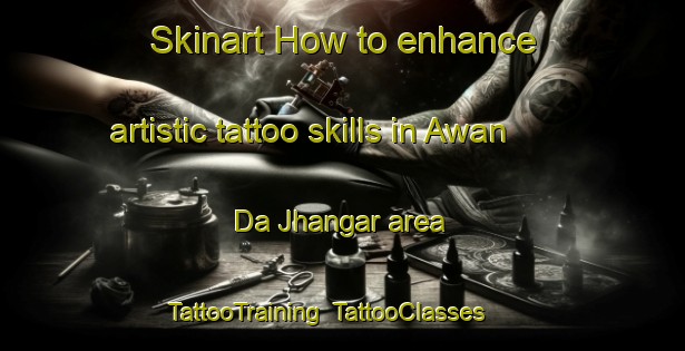 Skinart How to enhance artistic tattoo skills in Awan Da Jhangar area | TattooTraining | TattooClasses | SkinartTraining-Pakistan