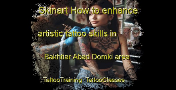 Skinart How to enhance artistic tattoo skills in Bakhtiar Abad Domki area | TattooTraining | TattooClasses | SkinartTraining-Pakistan