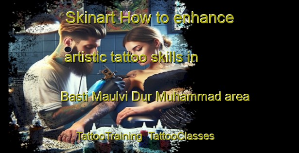 Skinart How to enhance artistic tattoo skills in Basti Maulvi Dur Muhammad area | TattooTraining | TattooClasses | SkinartTraining-Pakistan