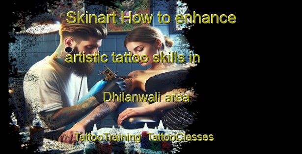 Skinart How to enhance artistic tattoo skills in Dhilanwali area | TattooTraining | TattooClasses | SkinartTraining-Pakistan