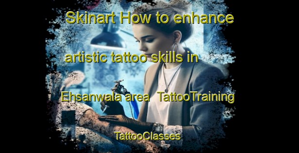 Skinart How to enhance artistic tattoo skills in Ehsanwala area | TattooTraining | TattooClasses | SkinartTraining-Pakistan
