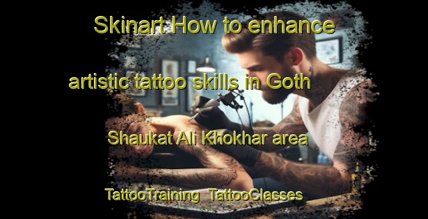 Skinart How to enhance artistic tattoo skills in Goth Shaukat Ali Khokhar area | TattooTraining | TattooClasses | SkinartTraining-Pakistan