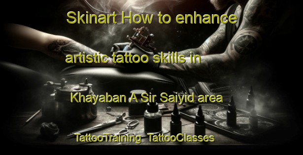 Skinart How to enhance artistic tattoo skills in Khayaban A Sir Saiyid area | TattooTraining | TattooClasses | SkinartTraining-Pakistan