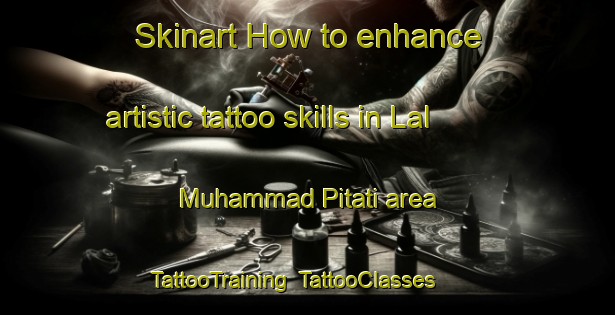 Skinart How to enhance artistic tattoo skills in Lal Muhammad Pitati area | TattooTraining | TattooClasses | SkinartTraining-Pakistan
