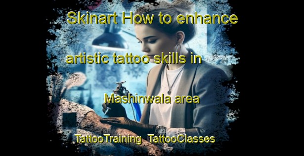 Skinart How to enhance artistic tattoo skills in Mashinwala area | TattooTraining | TattooClasses | SkinartTraining-Pakistan