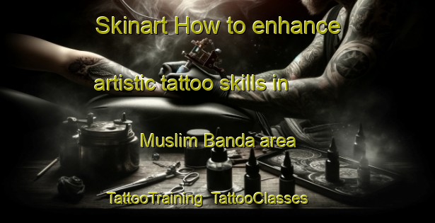 Skinart How to enhance artistic tattoo skills in Muslim Banda area | TattooTraining | TattooClasses | SkinartTraining-Pakistan