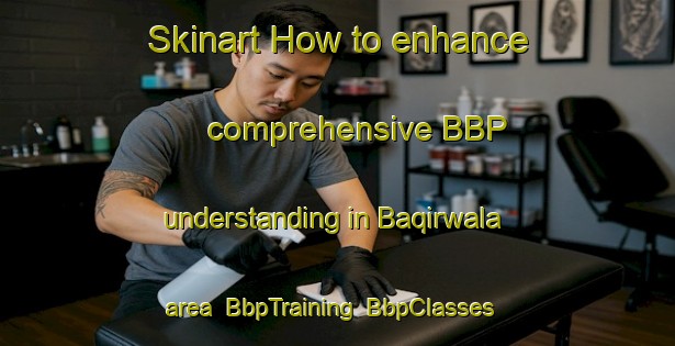 Skinart How to enhance comprehensive BBP understanding in Baqirwala area | BbpTraining | BbpClasses | SkinartTraining-Pakistan