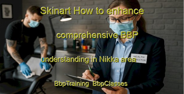 Skinart How to enhance comprehensive BBP understanding in Nikka area | BbpTraining | BbpClasses | SkinartTraining-Pakistan