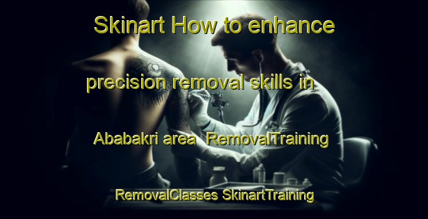 Skinart How to enhance precision removal skills in Ababakri area | #RemovalTraining #RemovalClasses #SkinartTraining-Pakistan