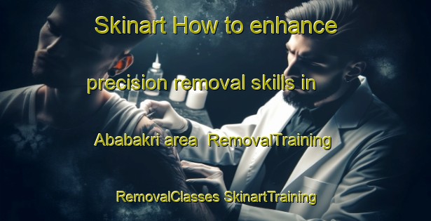 Skinart How to enhance precision removal skills in Ababakri area | #RemovalTraining #RemovalClasses #SkinartTraining-Pakistan