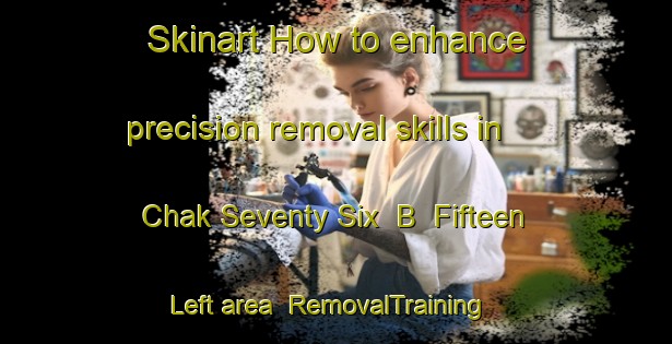 Skinart How to enhance precision removal skills in Chak Seventy Six  B  Fifteen Left area | RemovalTraining | RemovalClasses | SkinartTraining-Pakistan