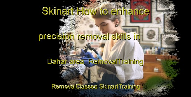 Skinart How to enhance precision removal skills in Dahar area | #RemovalTraining #RemovalClasses #SkinartTraining-Pakistan