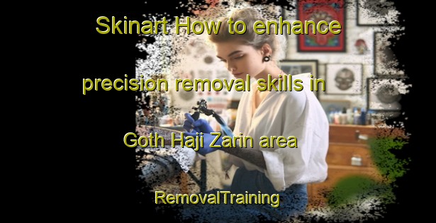 Skinart How to enhance precision removal skills in Goth Haji Zarin area | RemovalTraining | RemovalClasses | SkinartTraining-Pakistan
