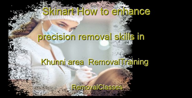 Skinart How to enhance precision removal skills in Khunni area | RemovalTraining | RemovalClasses | SkinartTraining-Pakistan