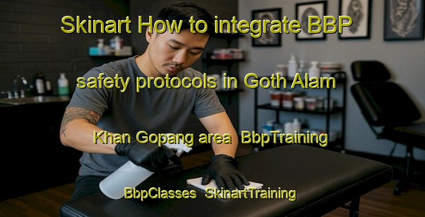 Skinart How to integrate BBP safety protocols in Goth Alam Khan Gopang area | BbpTraining | BbpClasses | SkinartTraining-Pakistan