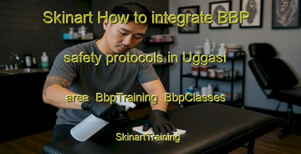 Skinart How to integrate BBP safety protocols in Uggasi area | BbpTraining | BbpClasses | SkinartTraining-Pakistan