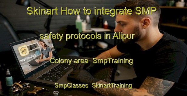 Skinart How to integrate SMP safety protocols in Alipur Colony area | SmpTraining | SmpClasses | SkinartTraining-Pakistan