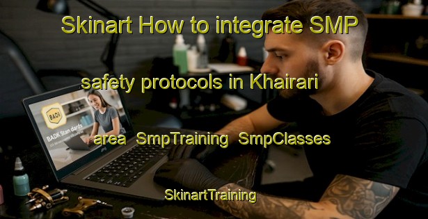 Skinart How to integrate SMP safety protocols in Khairari area | SmpTraining | SmpClasses | SkinartTraining-Pakistan