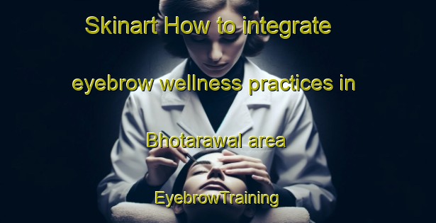 Skinart How to integrate eyebrow wellness practices in Bhotarawal area | EyebrowTraining | EyebrowClasses | SkinartTraining-Pakistan