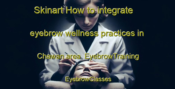 Skinart How to integrate eyebrow wellness practices in Chawan area | EyebrowTraining | EyebrowClasses | SkinartTraining-Pakistan