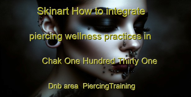 Skinart How to integrate piercing wellness practices in Chak One Hundred Thirty One Dnb area | PiercingTraining | PiercingClasses | SkinartTraining-Pakistan