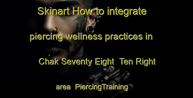 Skinart How to integrate piercing wellness practices in Chak Seventy Eight  Ten Right area | PiercingTraining | PiercingClasses | SkinartTraining-Pakistan