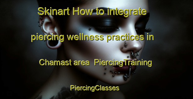 Skinart How to integrate piercing wellness practices in Chamast area | PiercingTraining | PiercingClasses | SkinartTraining-Pakistan