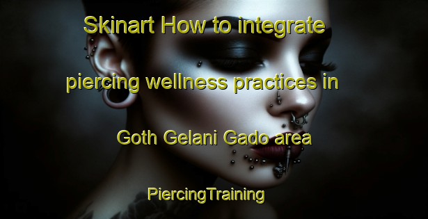 Skinart How to integrate piercing wellness practices in Goth Gelani Gado area | PiercingTraining | PiercingClasses | SkinartTraining-Pakistan