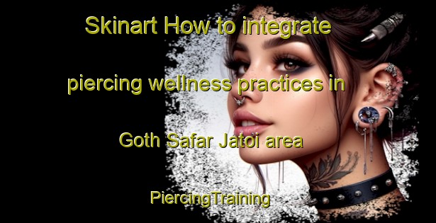 Skinart How to integrate piercing wellness practices in Goth Safar Jatoi area | PiercingTraining | PiercingClasses | SkinartTraining-Pakistan