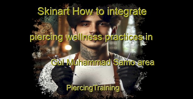 Skinart How to integrate piercing wellness practices in Gul Muhammad Samo area | PiercingTraining | PiercingClasses | SkinartTraining-Pakistan