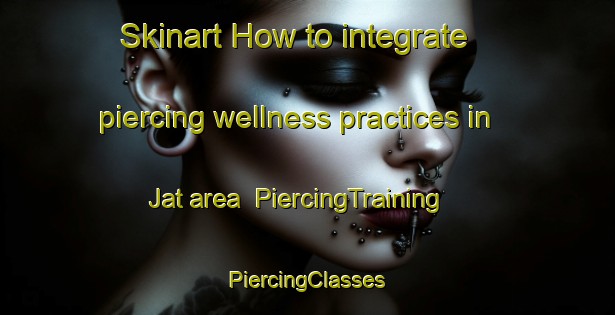 Skinart How to integrate piercing wellness practices in Jat area | #PiercingTraining #PiercingClasses #SkinartTraining-Pakistan