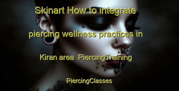 Skinart How to integrate piercing wellness practices in Kiran area | #PiercingTraining #PiercingClasses #SkinartTraining-Pakistan