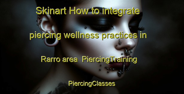 Skinart How to integrate piercing wellness practices in Rarro area | #PiercingTraining #PiercingClasses #SkinartTraining-Pakistan