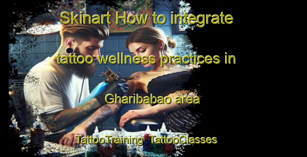 Skinart How to integrate tattoo wellness practices in Gharibabao area | TattooTraining | TattooClasses | SkinartTraining-Pakistan