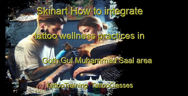 Skinart How to integrate tattoo wellness practices in Goth Gul Muhammad Saal area | TattooTraining | TattooClasses | SkinartTraining-Pakistan