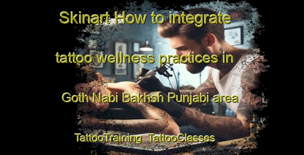 Skinart How to integrate tattoo wellness practices in Goth Nabi Bakhsh Punjabi area | TattooTraining | TattooClasses | SkinartTraining-Pakistan