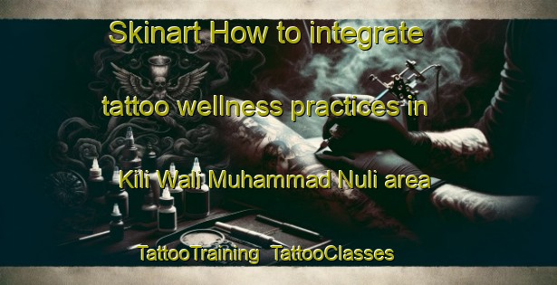 Skinart How to integrate tattoo wellness practices in Kili Wali Muhammad Nuli area | TattooTraining | TattooClasses | SkinartTraining-Pakistan