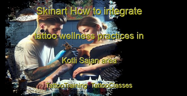 Skinart How to integrate tattoo wellness practices in Kotli Sajan area | TattooTraining | TattooClasses | SkinartTraining-Pakistan