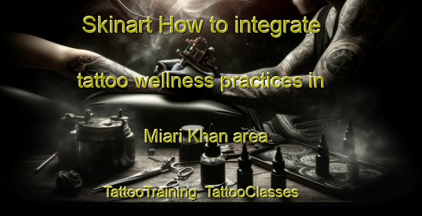 Skinart How to integrate tattoo wellness practices in Miari Khan area | TattooTraining | TattooClasses | SkinartTraining-Pakistan