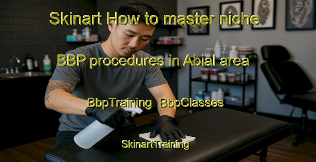 Skinart How to master niche BBP procedures in Abial area | BbpTraining | BbpClasses | SkinartTraining-Pakistan