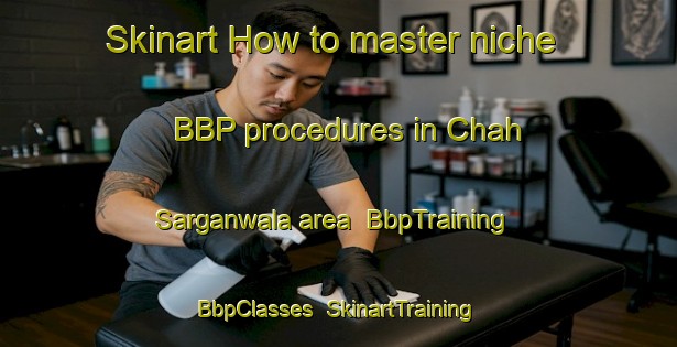 Skinart How to master niche BBP procedures in Chah Sarganwala area | BbpTraining | BbpClasses | SkinartTraining-Pakistan