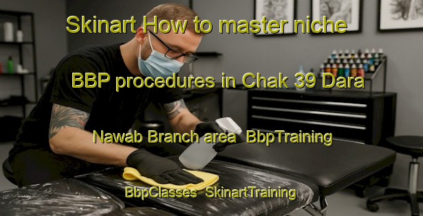 Skinart How to master niche BBP procedures in Chak 39 Dara Nawab Branch area | BbpTraining | BbpClasses | SkinartTraining-Pakistan