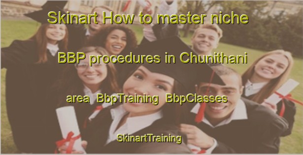 Skinart How to master niche BBP procedures in Chunithani area | BbpTraining | BbpClasses | SkinartTraining-Pakistan