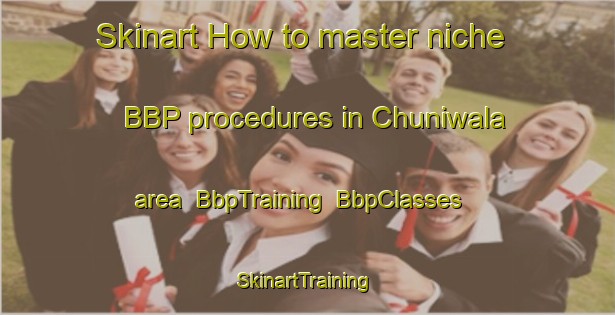 Skinart How to master niche BBP procedures in Chuniwala area | BbpTraining | BbpClasses | SkinartTraining-Pakistan